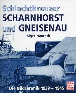 Schlachtkreuzer Scharnhorst und Gneisenau : die Bildchronik 1936 - 1943.