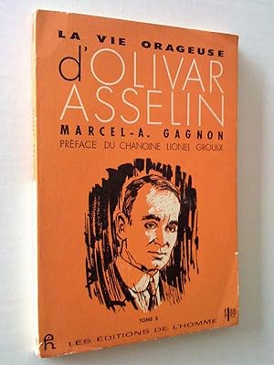 La Vie orageuse d'Olivar Asselin. Tome 1- Le nationaliste et le polémiste, 1874-1914. Tome 2 L'am...