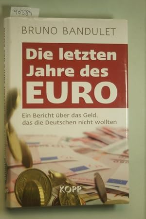 Die letzten Jahre des Euro: Ein Bericht über das Geld, das die Deutschen nicht wollten