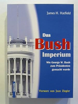 Das Bush-Imperium: Wie George W. Bush zum Präsidenten gemacht wurde.