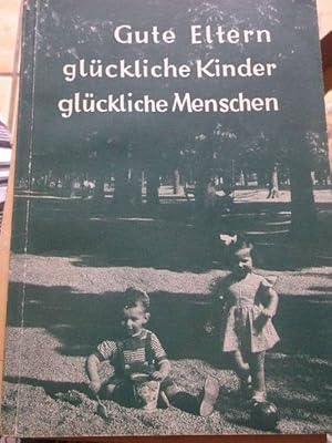 Gute Eltern - glückliche Kinder - glückliche Menschen / Gebote der Erziehung - Sünden der Erzieher