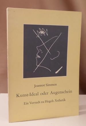 Kunst-Ideal oder Augenschein. Systematik - Sprache - Malerei. Ein Versuch zu Hegels Ästhetik.