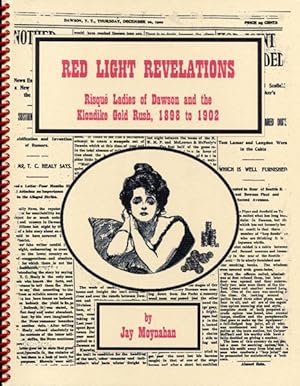 Seller image for RED LIGHT REVELATIONS. RISQUE LADIES OF DAWSON AND THE KLONDIKE GOLD RUSH, 1898 TO 1902 for sale by BUCKINGHAM BOOKS, ABAA, ILAB, IOBA