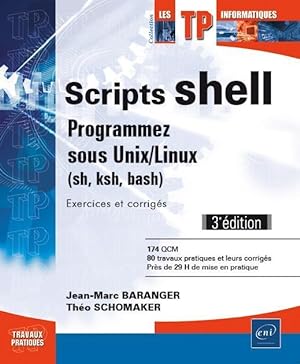 Scripts shell ; programmez sous Unix/Linux (sh, ksh, bash) ; exercices et corrigés (3e édition)
