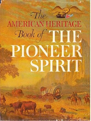 Bild des Verkufers fr THE AMERICAN HERITAGE BOOK OF THE PIONEER SPIRIT zum Verkauf von High-Lonesome Books