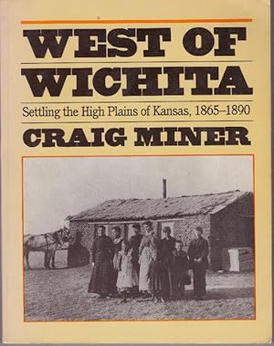 WEST OF WICHITA; Settling the High Plains of Kansas 1865-1890