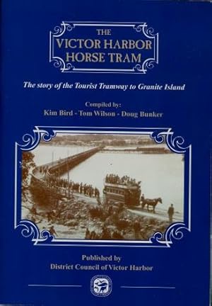 The Victor Harbor Horse Tram : The Story of the Tourist Tramway to Granite Island