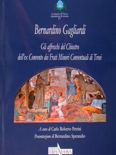 Seller image for Bernardino Gagliardi. Gli affreschi del Chiostro dell'ex Convento dei Frati Minori Conventuali di Trevi. for sale by EDITORIALE UMBRA SAS