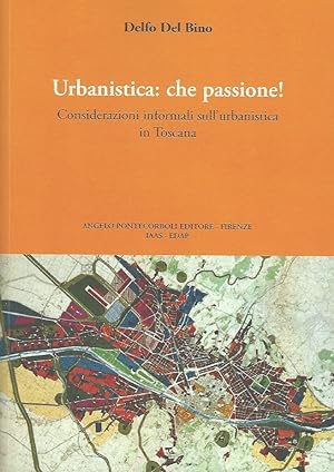 Seller image for Urbanistica: che passione! Considerazioni informali sull'urbanistica in Toscana. for sale by Libreria Oreste Gozzini snc