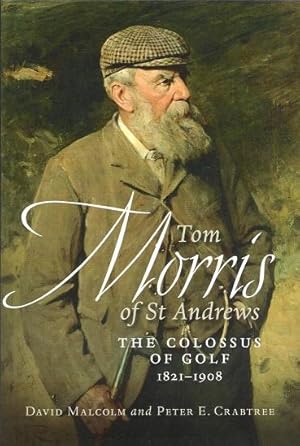 Tom Morris of St Andrews: The Collosus of Golf 1821-1908.
