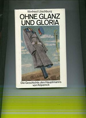 Ohne Glanz und Gloria. Die Geschichte des Hauptmanns von Köpenick