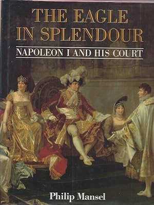 Bild des Verkufers fr The Eagle in Splendour _ Napoleon I and His Court zum Verkauf von San Francisco Book Company