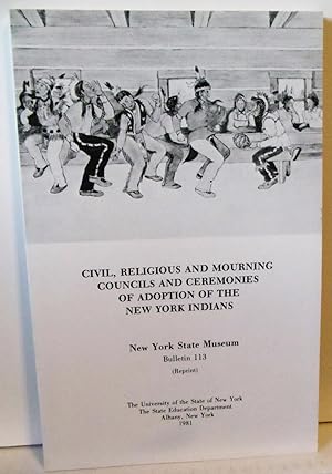 Bild des Verkufers fr Civil, Religious and Mourning Councils and Ceremonies of Adoption of the New York Indians New York State Museum Bulletin 113 reprint 1981 zum Verkauf von Philosopher's Stone Books