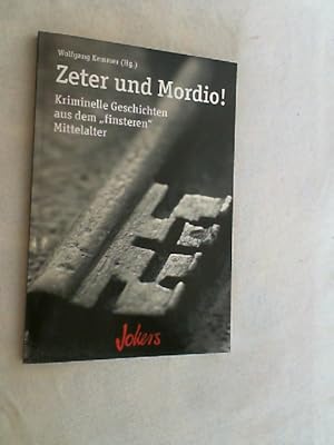 Zeter und Mordio! Kriminelle Geschichten aus dem "finsteren" Mittelalter.