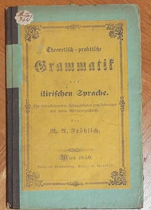 Theoretisch-praktische Grammatik der ilirischen Sprache. Mit vielen Gesprächen, Uebungsstücken un...