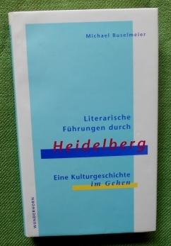 Bild des Verkufers fr Literarische Fhrungen durch Heidelberg. Eine Kulturgeschichte im Gehen. zum Verkauf von Versandantiquariat Sabine Varma