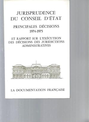 Jurisprudence du Conseil d'Etat. Principales décision : 1974-1975. Et rapport sur l'exécution des...