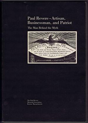 Paul Revere: Artisan, Businessman, and Patriot: The Man Behind the Myth