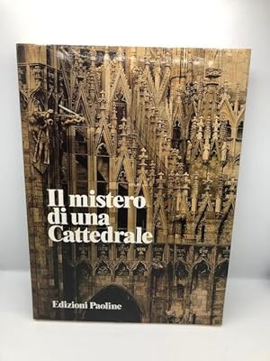 IL MISTERO DI UNA CATTEDRALE: IL DUOMO DI MILANO SEI SECOLI DI STORIA, DI ARTE, DI FEDE