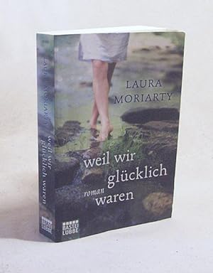 Seller image for Weil wir glcklich waren : Roman / Laura Moriarty. Aus dem amerikan. Engl. von Britta Evert for sale by Versandantiquariat Buchegger