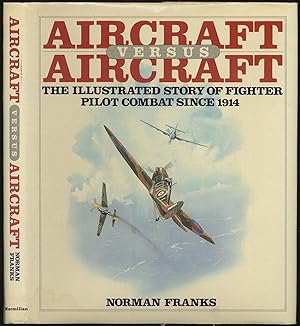 Bild des Verkufers fr Aircraft Versus Aircraft: The Illustrated Story of Fighter Pilot Combat Since 1914 zum Verkauf von Between the Covers-Rare Books, Inc. ABAA