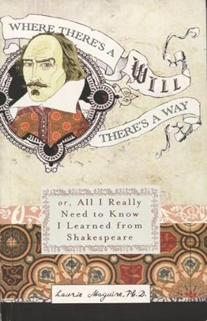 Seller image for Where There's A Will There's A Way or, All I Really Need to Know I Learned from Shakespeare for sale by Kenneth A. Himber