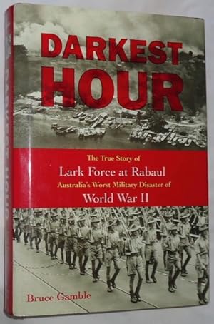 Darkest Hour ~ The True Story of Lark Force at Rabaul ~ Australia's Worst Military Disaster of Wo...