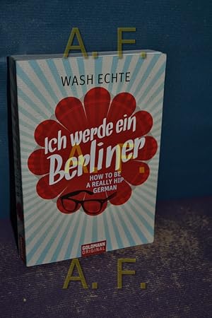 Bild des Verkufers fr Ich werde ein Berliner : how to be a really hip German. Aus dem Engl. von Karen Gerwig / Goldmann , 15647 : Original zum Verkauf von Antiquarische Fundgrube e.U.