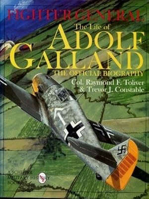 Fighter General, the Life of Adolf Galland : The Official Biography