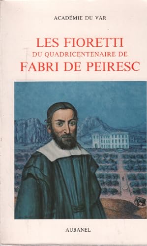 Académie du Var. Les Fioretti du quadricentenaire de Fabri de Peiresc. Composés et offerts sous l...