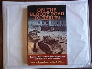 Image du vendeur pour On the Bloody Road to Berlin: Frontline Accounts from North-West Europe & the Eastern Front, 1944-45 mis en vente par Carmarthenshire Rare Books