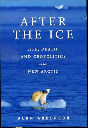 Seller image for After the Ice - Life, Death, and Geopolitics in the New Artic for sale by Librairie Le Nord