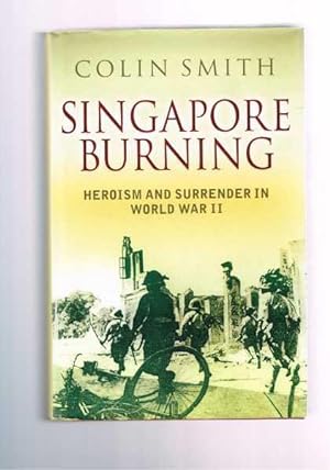 Singapore Burning - Heroism and Surrender in World War II