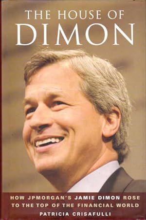 Imagen del vendedor de The House of Dimon: How JPMorgan's Jamie Dimon Rose to the Top of the Financial World a la venta por Goulds Book Arcade, Sydney