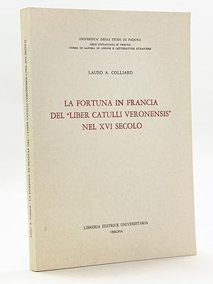 La Fortuna in Francia del "Liber Catulli Veronensis" nel XVI Secolo [ Livre dédicacé par l'auteur ]