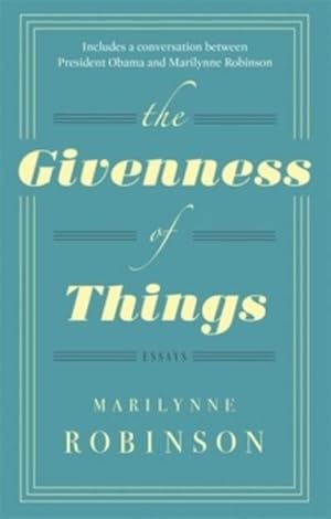 Seller image for The Givenness Of Things : Essays. Includes a conversation between President Obama and Marilynne Robinson for sale by AHA-BUCH