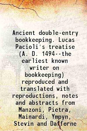 Seller image for Ancient double-entry bookkeeping. Lucas Pacioli's treatise (A. D. 1494--the earliest known writer on bookkeeping) reproduced and translated with reproductions, notes and abstracts from Manzoni, Pietra, Mainardi, Ympyn, Stevin and Dafforne 1914 for sale by Gyan Books Pvt. Ltd.