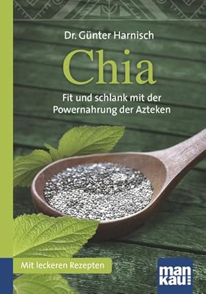 Chia. Kompakt-Ratgeber: Fit und schlank mit der Powernahrung der Azteken. Mit leckeren Rezepten :...