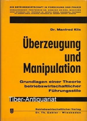 Überzeugung und Manipulation. Grundlagen einer Theorie betriebswirtschaftlicher Führungsstile. Au...