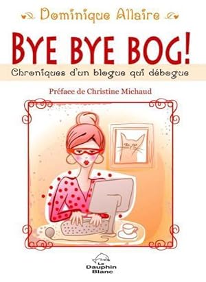 Bild des Verkufers fr bye bye bog ! chroniques d'un blogue qui dbogue zum Verkauf von Chapitre.com : livres et presse ancienne