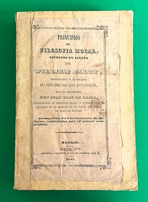 Imagen del vendedor de Principios de Filosofa Moral, escritos en ingls por William Paley, modificados y adaptados al estudio de los espaoles por el presbtero Don Juan Daz de Baeza, catedrtico de filosofa moral y fundamentos de religin. Acompaan los Fundamentos de Religin, redactados por el mismo catedrtico. a la venta por Andarto B.