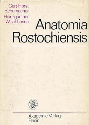 Anatomia Rostochiensis. Die Geschichte der Anatomie an der 550 Jahre alten Universität Rostock. A...