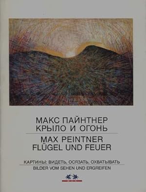 Max Peintner - Flügel und Feuer (Ausstellungskatalog). Bilder vom Sehen und Ergreifen.