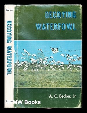 Seller image for Decoying waterfowl / A.C. Becker, Jr for sale by MW Books