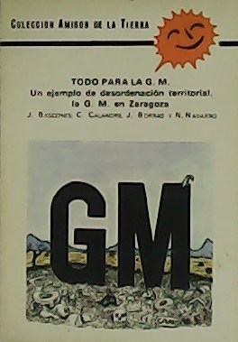 Imagen del vendedor de Todo para la G.M. Un ejemplo de desordenacin territorial. La G.M. en Zaragoza. a la venta por Librera y Editorial Renacimiento, S.A.