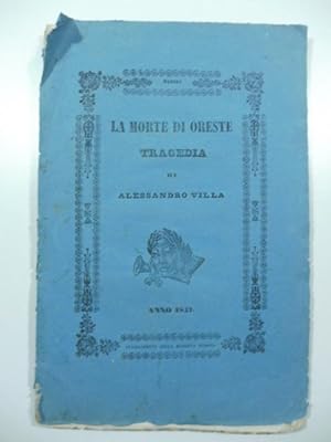 La morte di Oreste. Tragedia di Alessandro Villa da Balsorano