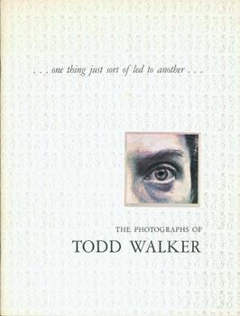 The Photographs of Todd Walker: .one thing just sort of led to another. Exhibition presented at t...