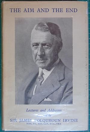 Seller image for The Aim And The End: Lectures and Addresses delivered by Sir James Colquhoun Irvine for sale by Hanselled Books