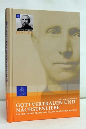 Gottvertrauen und Nächstenliebe. Ein geistliches Profil von Frater Eustachius Kugler. Hrsg.: Barm...