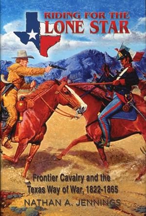 Seller image for RIDING FOR THE LONE STAR. FRONTIER CAVALRY AND THE TEXAS WAY OF WAR, 1822-1865 for sale by BUCKINGHAM BOOKS, ABAA, ILAB, IOBA